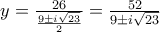 \small y=\frac{26}{\frac{9\pm i\sqrt{23}}{2}}=\frac{52}{9\pm i\sqrt{23}}