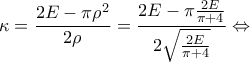\displaystyle{\kappa =\frac{2E-\pi\rho^2}{2\rho}=\frac{2E-\pi \frac{2E}{\pi+4}}{2\sqrt{\frac{2E}{\pi+4}}}\Leftrightarrow} }