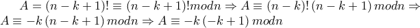 A=\left(n-k+1 \right)!\equiv \left(n-k+1 \right)!modn\Rightarrow A\equiv \left(n-k \right)!\left(n-k+1 \right)modn\Rightarrow A\equiv -k\left(n-k+1 \right)modn\Rightarrow A\equiv -k\left(-k+1 \right)modn