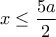 x\leq \dfrac{5a}{2}