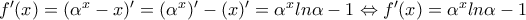 f'(x)=(\alpha^x-x)'=(\alpha ^{x})'-(x)'=\alpha ^{x}ln\alpha -1\Leftrightarrow f'(x)=\alpha ^{x}ln\alpha -1
