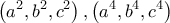 \displaystyle \left(a^{2},b^{2},c^{2} \right),\left(a^{4},b^{4},c^{4} \right)