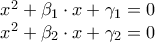 \displaystyle{\begin{array}{l}
{x^2} + {\beta _1} \cdot x + {\gamma _1} = 0 \\
{x^2} + {\beta _2} \cdot x + {\gamma _2} = 0 \\
\end{array}} \displaystyle{\begin{array}{l}
{x^2} + {\beta _1} \cdot x + {\gamma _1} = 0 \\
{x^2} + {\beta _2} \cdot x + {\gamma _2} = 0 \\
\end{array}}