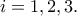 i=1,2,3.