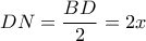 \displaystyle DN=\frac{BD}{2}=2x