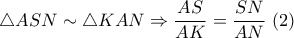 \displaystyle{ \triangle ASN \sim \triangle KAN \Rightarrow \frac{AS}{AK} = \frac{SN}{AN}~(2) }
