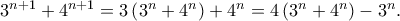 {3^{n + 1}} + {4^{n + 1}} = 3\left( {{3^n} + {4^n}} \right) + {4^n} = 4\left( {{3^n} + {4^n}} \right) - {3^n}.