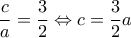 \displaystyle{\frac{c}{a} = \frac{3}{2} \Leftrightarrow c = \frac{3}{2}a} \displaystyle{\frac{c}{a} = \frac{3}{2} \Leftrightarrow c = \frac{3}{2}a}