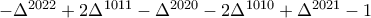-\Delta ^{2022} +2\Delta ^{1011}-\Delta ^{2020}-2\Delta ^{1010}+\Delta ^{2021}-1 -\Delta ^{2022} +2\Delta ^{1011}-\Delta ^{2020}-2\Delta ^{1010}+\Delta ^{2021}-1