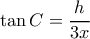 \displaystyle{\tan C =\frac {h}{3x}} \displaystyle{\tan C =\frac {h}{3x}}