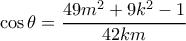 \cos \theta  = \dfrac{{49{m^2} + 9{k^2} - 1}}{{42km}}