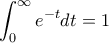 \displaystyle{ \int_{0}^{\infty} e^{-t}  dt = 1}