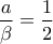 \displaystyle{\frac{a}{\beta}=\frac{1}{2}}
