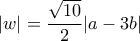 \displaystyle{|w| = \frac{{\sqrt {10} }}{2}|a - 3b|}