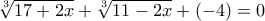 \displaystyle \sqrt[3]{17+2x}+\sqrt[3]{11-2x}+(-4)=0