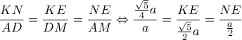 \displaystyle \frac{{KN}}{{AD}} = \frac{{KE}}{{DM}} = \frac{{NE}}{{AM}} \Leftrightarrow \frac{{\frac{{\sqrt 5 }}{4}a}}{a} = \frac{{KE}}{{\frac{{\sqrt 5 }}{2}a}} = \frac{{NE}}{{\frac{a}{2}}}