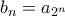 b_n = a_{2^n} b_n = a_{2^n}