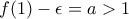 f(1)-\epsilon =a> 1