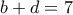 b+d = 7