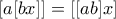 \displaystyle{ \left [ a [bx] \right ] = \left [ [ab] x \right ] 