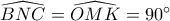 \widehat {BNC} = \widehat {OMK} = 90^\circ 