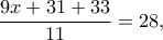 \displaystyle \frac{{9x + 31 + 33}}{{11}} = 28,