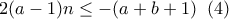 \displaystyle{2(a - 1)n \le  - (a + b + 1)\,\,\,(4)}