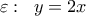 \displaystyle \varepsilon :\;\;y = 2x