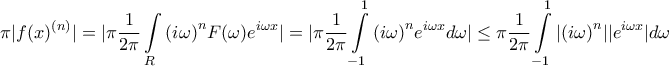 \displaystyle{\pi|f{(x)^{(n)}}| = |\pi\frac{1}{{2\pi }}\int\limits_R {{{(i\omega )}^n}F(\omega ){e^{i\omega x}}} | = |\pi\frac{1}{{2\pi }}\int\limits_{ - 1}^1 {{{(i\omega )}^n}{e^{i\omega x}}d\omega } | \le \pi\frac{1}{{2\pi }}\int\limits_{ - 1}^1 {|{{(i\omega )}^n}||{e^{i\omega x}}} |d\omega }