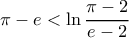 \displaystyle{\pi - e < \ln \dfrac {\pi -2}{e-2}}