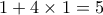 1+ 4\times1  = 5