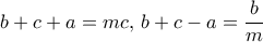 b+c+a= mc, \, b+c-a=\dfrac {b}{m} b+c+a= mc, \, b+c-a=\dfrac {b}{m}