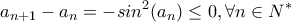 \displaystyle{a_{n+1}-a_n=-sin^2(a_n)\le 0,\forall n\in N^* }