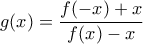 \displaystyle g(x)=\frac{f(-x)+x}{f(x)-x}