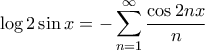 \displaystyle{\log 2\sin x =  - \sum\limits_{n = 1}^\infty  {\frac{{\cos 2nx}}{n}} }