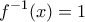 \displaystyle{f^{-1}(x)=1}