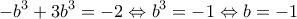 \displaystyle{-b^3+3b^3=-2\Leftrightarrow b^3=-1\Leftrightarrow b=-1}