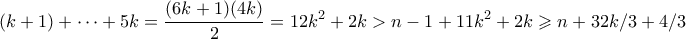 \displaystyle{ (k+1) + \cdots + 5k = \frac{(6k+1)(4k)}{2} = 12k^2+2k > n-1 + 11k^2 + 2k \geqslant n + 32k/3 + 4/3}