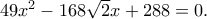49x^2-168\sqrt{2} x +288 = 0 .