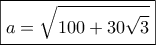 \boxed{a = \sqrt {100 + 30\sqrt 3 } }