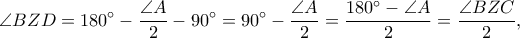  \displaystyle \angle BZD=180^\circ-\frac{\angle A}{2}-90^\circ=90^\circ-\frac{\angle A}{2}=\frac{180^\circ-\angle A}{2}=\frac{\angle BZC}{2},