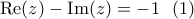 \displaystyle{{\mathop{\rm Re}\nolimits} (z) - {\mathop{\rm Im}\nolimits} (z) =  - 1\,\,\,\,(1)}