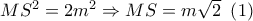 M{S^2} = 2{m^2} \Rightarrow MS = m\sqrt 2 \,\,\left( 1 \right) M{S^2} = 2{m^2} \Rightarrow MS = m\sqrt 2 \,\,\left( 1 \right)