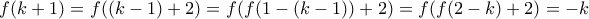 \displaystyle{ f(k+1) = f((k-1) + 2) = f(f(1 - (k-1)) + 2) = f(f(2-k) + 2) = -k}