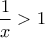 \displaystyle \frac{1}{x} > 1