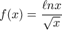 f(x)=\dfrac{\ell n x}{\sqrt{x}}