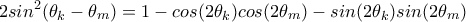 \displaystyle{2sin^2(\theta _k-\theta _m)=1-cos(2\theta _k)cos(2\theta _m)-sin(2\theta _k)sin(2\theta _m)} \displaystyle{2sin^2(\theta _k-\theta _m)=1-cos(2\theta _k)cos(2\theta _m)-sin(2\theta _k)sin(2\theta _m)}
