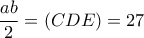 \dfrac {ab}{2}= (CDE)=27