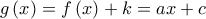 \,g\left( x \right) = f\left( x \right) + k = ax + c\,\,