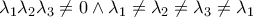 \displaystyle{
\lambda _1 \lambda _2 \lambda _3 \ne 0 \wedge \lambda _1 \ne \lambda _2 \ne \lambda _3 \ne \lambda _1
} \displaystyle{
\lambda _1 \lambda _2 \lambda _3 \ne 0 \wedge \lambda _1 \ne \lambda _2 \ne \lambda _3 \ne \lambda _1
}